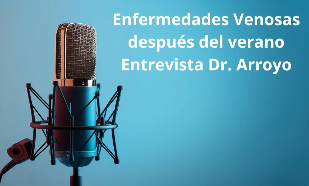 Entrevista Dr. Arroyo – Enfermedades Venosas tras el Verano | Clínica Medivás Madrid Enfermedades Venosas Después del verano Entrevista Dr. Arroyo